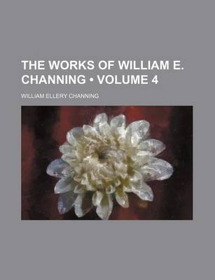 Book cover for The Works of William E. Channing (Volume 4 )