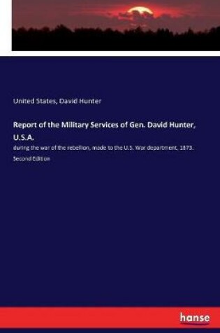 Cover of Report of the Military Services of Gen. David Hunter, U.S.A.