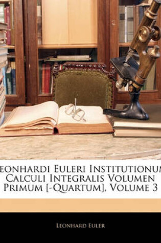 Cover of Leonhardi Euleri Institutionum Calculi Integralis Volumen Primum [-Quartum], Volume 3