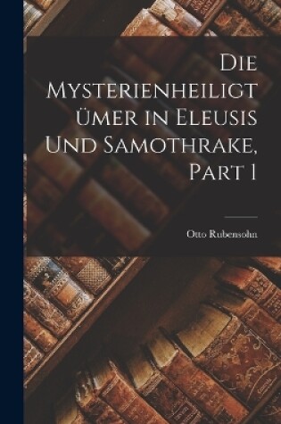 Cover of Die Mysterienheiligtümer in Eleusis Und Samothrake, Part 1