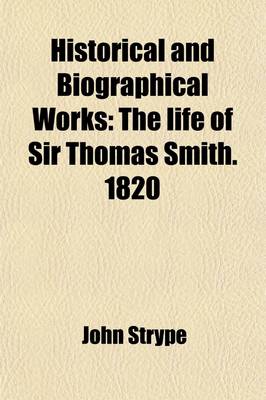 Book cover for Historical and Biographical Works Volume 22; The Life of Sir Thomas Smith. 1820