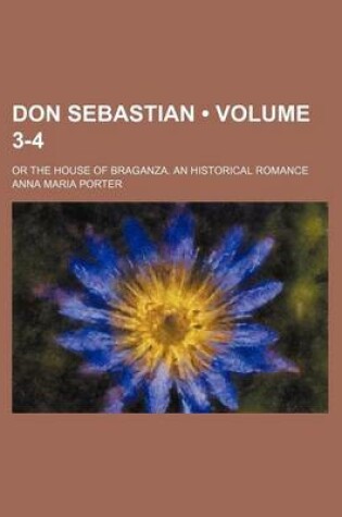 Cover of Don Sebastian (Volume 3-4); Or the House of Braganza. an Historical Romance