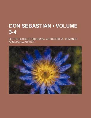 Book cover for Don Sebastian (Volume 3-4); Or the House of Braganza. an Historical Romance