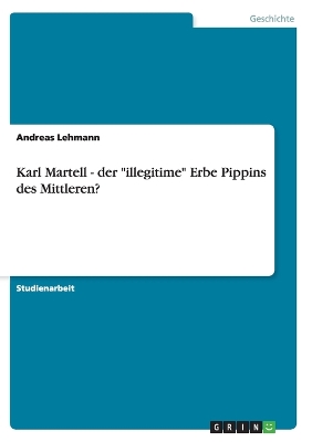 Book cover for Karl Martell - der illegitime Erbe Pippins des Mittleren?