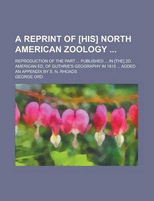 Book cover for A Reprint of [His] North American Zoology; Reproduction of the Part ... Published ... in [The] 2D. American Ed. of Guthrie's Geography in 1815 ... Added an Appendix by S. N. Rhoads