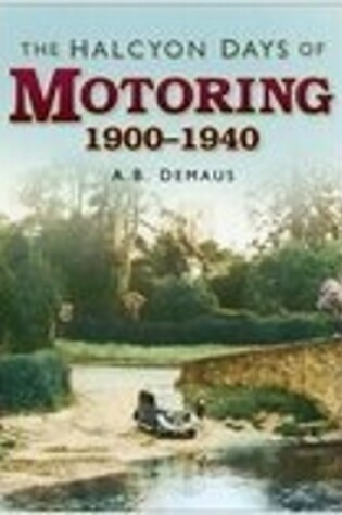 Cover of The Halcyon Days of Motoring 1900 - 1940