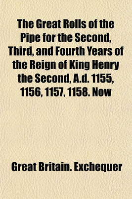 Book cover for The Great Rolls of the Pipe for the Second, Third, and Fourth Years of the Reign of King Henry the Second, A.D. 1155, 1156, 1157, 1158. Now