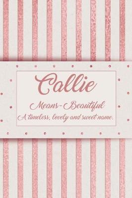 Book cover for Callie, Means - Beautiful, a Timeless, Lovely and Sweet Name.