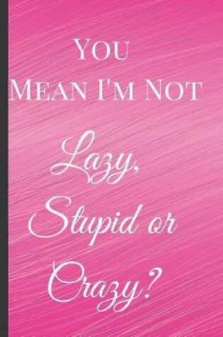 Cover of You Mean I'm Not Lazy, Stupid or Crazy