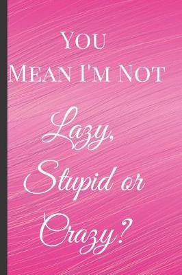 Book cover for You Mean I'm Not Lazy, Stupid or Crazy