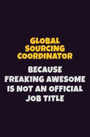 Cover of Global Sourcing Coordinator, Because Freaking Awesome Is Not An Official Job Title