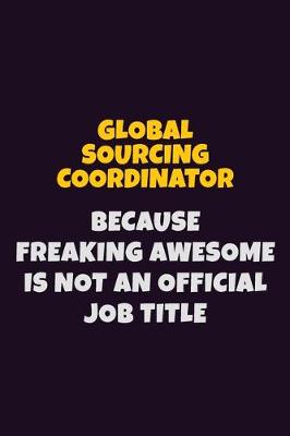 Book cover for Global Sourcing Coordinator, Because Freaking Awesome Is Not An Official Job Title