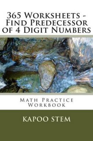 Cover of 365 Worksheets - Find Predecessor of 4 Digit Numbers