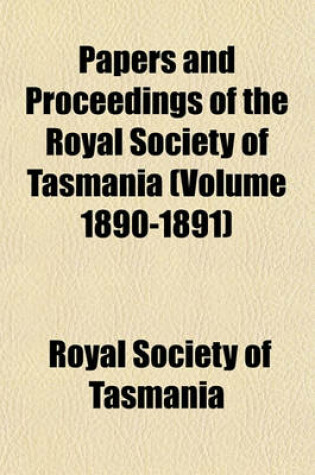 Cover of Papers and Proceedings of the Royal Society of Tasmania (Volume 1890-1891)