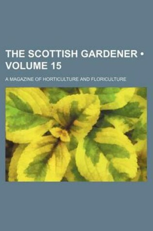 Cover of The Scottish Gardener (Volume 15); A Magazine of Horticulture and Floriculture