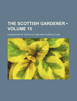 Book cover for The Scottish Gardener (Volume 15); A Magazine of Horticulture and Floriculture