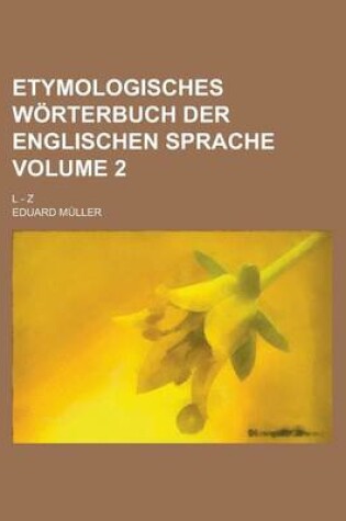 Cover of Etymologisches Worterbuch Der Englischen Sprache; L - Z Volume 2