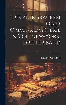 Book cover for Die Alte Brauerei oder Criminalmysterien von New-York, Dritter Band