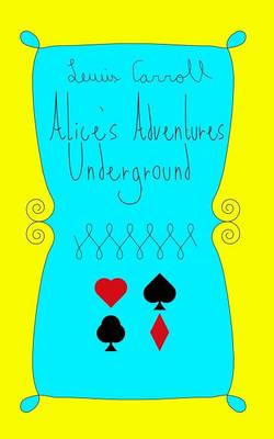 Book cover for Alice's Adventures Underground - Colorized and Restored Edition