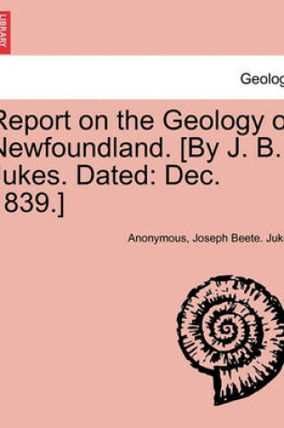 Cover of Report on the Geology of Newfoundland. [By J. B. Jukes. Dated