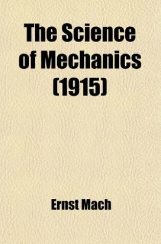 Cover of The Science of Mechanics; A Critical and Historical Account of Its Development, by Ernst Mach Supplement to the 3rd English Ed. Containing the Author's Additions to the 7th German Ed