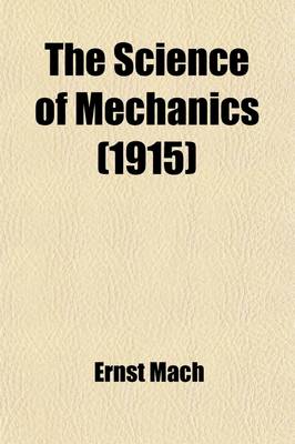 Book cover for The Science of Mechanics; A Critical and Historical Account of Its Development, by Ernst Mach Supplement to the 3rd English Ed. Containing the Author's Additions to the 7th German Ed