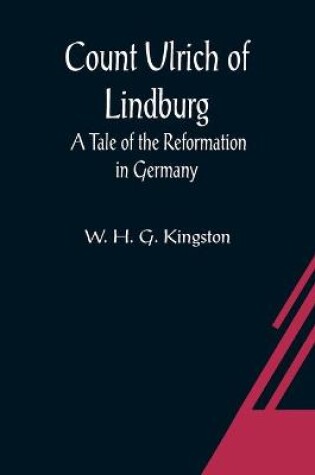 Cover of Count Ulrich of Lindburg; A Tale of the Reformation in Germany