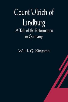 Book cover for Count Ulrich of Lindburg; A Tale of the Reformation in Germany