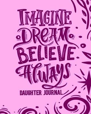 Book cover for Imagine, Dream, Believe Always - Daughter Journal