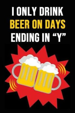 Cover of I Only Drink Beer On Days Ending In Y