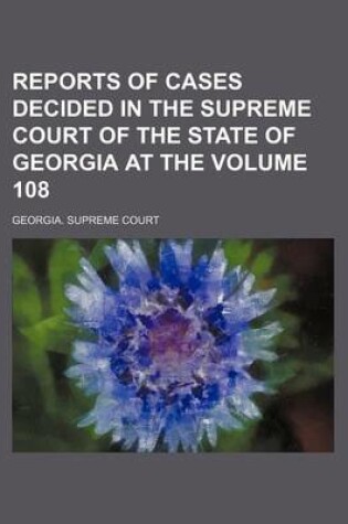 Cover of Reports of Cases Decided in the Supreme Court of the State of Georgia at the Volume 108