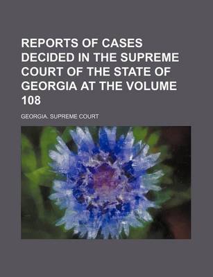 Book cover for Reports of Cases Decided in the Supreme Court of the State of Georgia at the Volume 108