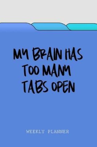 Cover of My Brain Has Too Many Tabs Open - Weekly Planner