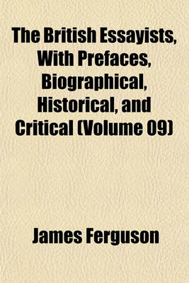 Book cover for The British Essayists, with Prefaces, Biographical, Historical, and Critical (Volume 09)