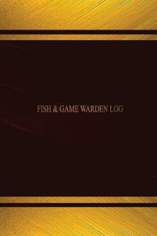 Cover of Fish & Game Warden Log (Log Book, Journal - 125 pgs, 8.5 X 11 inches)