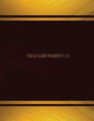 Cover of Fish & Game Warden Log (Log Book, Journal - 125 pgs, 8.5 X 11 inches)