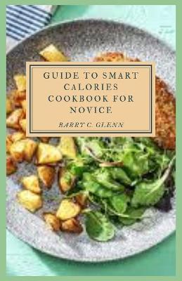 Book cover for Guide to Smart Calories Cookbook For Novice