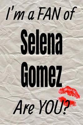 Book cover for I'm a Fan of Selena Gomez Are You? Creative Writing Lined Journal