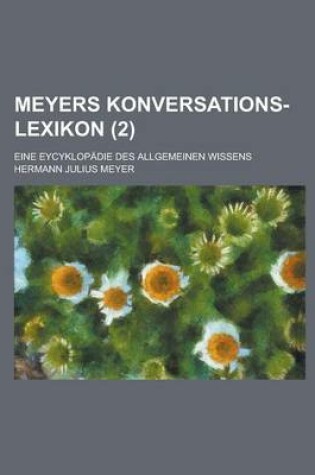 Cover of Meyers Konversations-Lexikon; Eine Eycyklopadie Des Allgemeinen Wissens (2 )