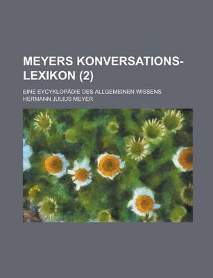 Book cover for Meyers Konversations-Lexikon; Eine Eycyklopadie Des Allgemeinen Wissens (2 )