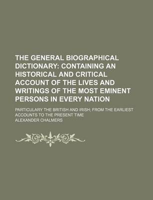 Book cover for The General Biographical Dictionary (Volume 3); Containing an Historical and Critical Account of the Lives and Writings of the Most Eminent Persons in Every Nation. Particulary the British and Irish from the Earliest Accounts to the Present Time