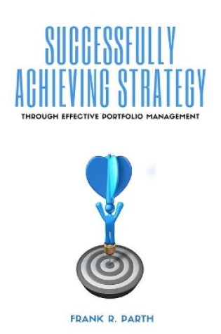 Cover of Successfully Achieving Strategy Through Effective Portfolio Management