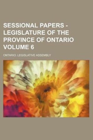 Cover of Sessional Papers - Legislature of the Province of Ontario Volume 6