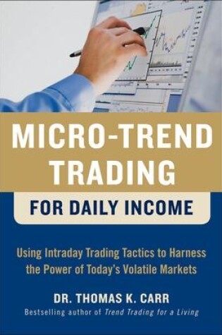 Cover of Micro-Trend Trading for Daily Income: Using Intra-Day Trading Tactics to Harness the Power of Today's Volatile Markets
