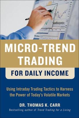 Book cover for Micro-Trend Trading for Daily Income: Using Intra-Day Trading Tactics to Harness the Power of Today's Volatile Markets