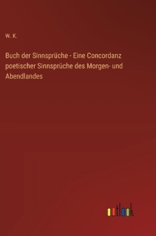 Cover of Buch der Sinnsprüche - Eine Concordanz poetischer Sinnsprüche des Morgen- und Abendlandes