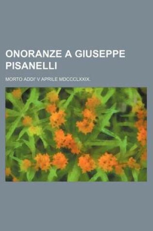 Cover of Onoranze a Giuseppe Pisanelli; Morto Addi' V Aprile MDCCCLXXIX.