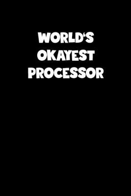 Book cover for World's Okayest Processor Notebook - Processor Diary - Processor Journal - Funny Gift for Processor