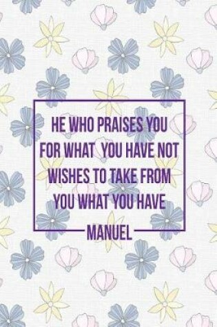 Cover of He Who Praises You for What You Have Not, Wishes to Take from You What You Have