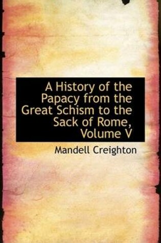 Cover of A History of the Papacy from the Great Schism to the Sack of Rome, Volume V